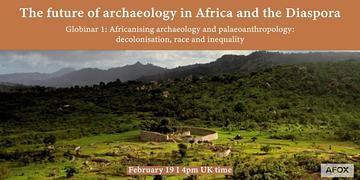 Photo of grassy hills is the background. Salmon pink banner reads 'The feature of archaeology in Africa and the Diaspora. Globinar 1: Africanising archaeology and palaeoanthropology: decolonisation, race and inequality. February 19 4pm UK time.'